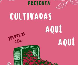 Cultivadas aquí aquí (muestra de Teatro Politico)
