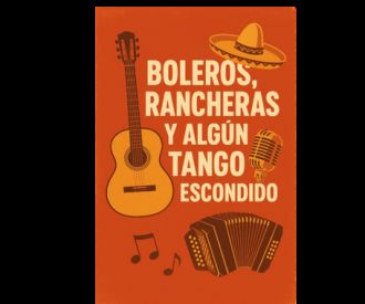 Boleros, Rancheras y Algún Tango Escondido